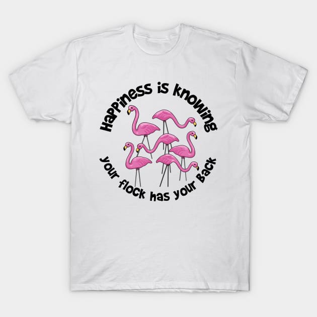 Happiness is Knowing Your Flock Has Your Back T-Shirt by Slightly Unhinged